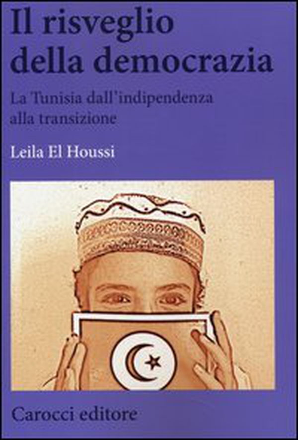 Il risveglio della democrazia. La Tunisia dall'indipendenza alla transizione - Librerie.coop Il risveglio della democrazia. La Tunisia dall'indipendenza alla transizione - Librerie.coop