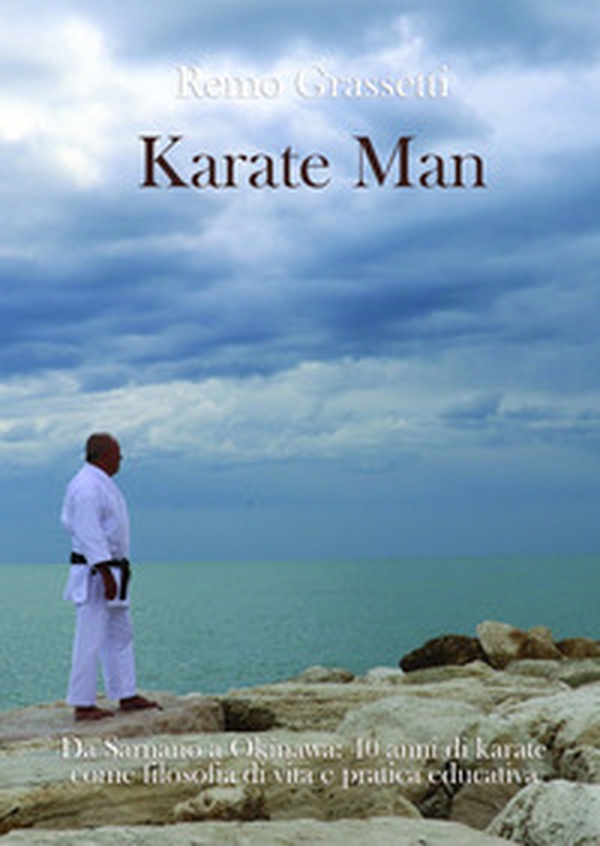 Karate man. Da Sarnano a Okinawa: 40 anni di karate come filosofia di vita e pratica educativa - Librerie.coop Karate man. Da Sarnano a Okinawa: 40 anni di karate come filosofia di vita e pratica educativa - Librerie.coop