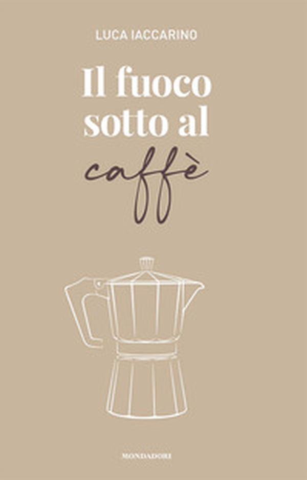 Il fuoco sotto al caffè - Librerie.coop Il fuoco sotto al caffè - Librerie.coop