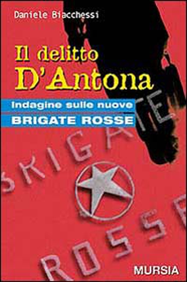 Il delitto D'Antona. Indagine sulle nuove Brigate Rosse - Librerie.coop Il delitto D'Antona. Indagine sulle nuove Brigate Rosse - Librerie.coop