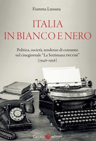 Italia in bianco e nero. Politica, società, tendenze di consumo nel cinegiornale «La Settimana INCOM» (1946-1956) - Librerie.coop