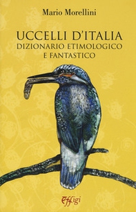 Uccelli d'Italia. Dizionario etimologico e fantastico - Librerie.coop