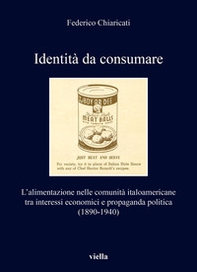 Identità da consumare. L'alimentazione nelle comunità italoamericane tra interessi economici e propaganda politica (1890-1940) - Librerie.coop