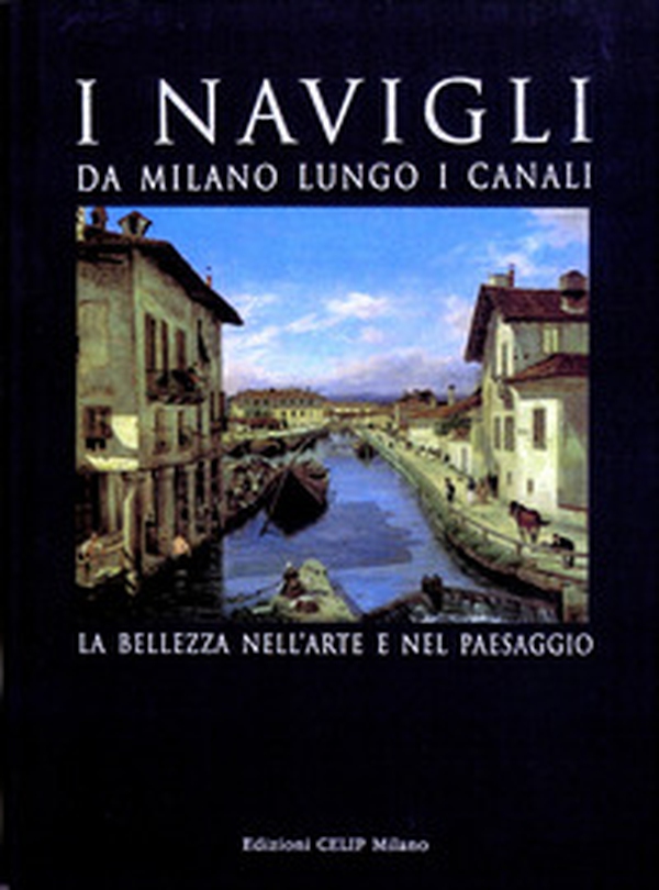 I Navigli. Da Milano lungo i canali. La bellezza nell'arte e nel paesaggio - Librerie.coop I Navigli. Da Milano lungo i canali. La bellezza nell'arte e nel paesaggio - Librerie.coop