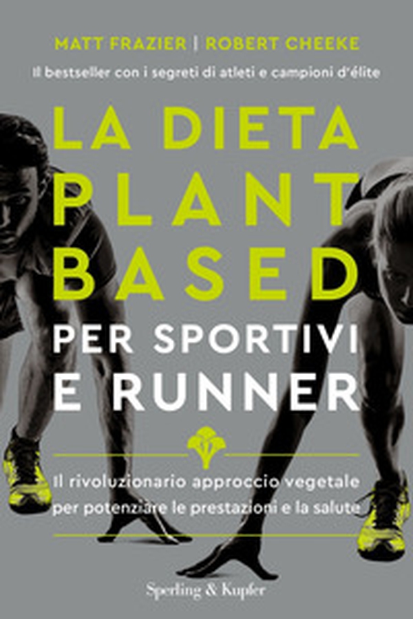 La dieta plant-based per sportivi e runner. Il rivoluzionario approccio vegetale per potenziare le prestazioni e la salute - Librerie.coop La dieta plant-based per sportivi e runner. Il rivoluzionario approccio vegetale per potenziare le prestazioni e la salute - Librerie.coop