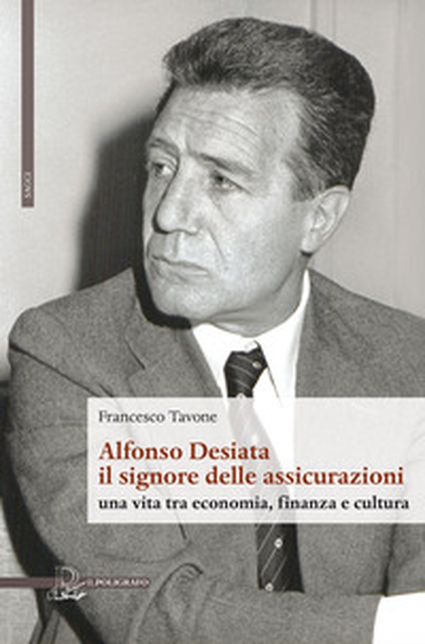 Alfonso Desiata: il signore delle Assicurazioni. Una vita tra economia, finanza e cultura - Librerie.coop Alfonso Desiata: il signore delle Assicurazioni. Una vita tra economia, finanza e cultura - Librerie.coop