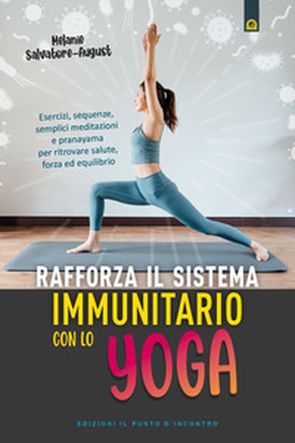 Rafforza il sistema immunitario con lo yoga. Esercizi, sequenze, semplici meditazioni e pranayama per ritrovare salute, forza ed equilibrio - Librerie.coop Rafforza il sistema immunitario con lo yoga. Esercizi, sequenze, semplici meditazioni e pranayama per ritrovare salute, forza ed equilibrio - Librerie.coop