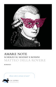 Amare note. Scherzo su Mozart e Rossini - Librerie.coop