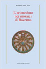 L'arianesimo nei mosaici di Ravenna - Librerie.coop