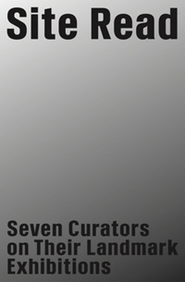 Site Read. Seven Curators on Their Landmark Exhibitions - Librerie.coop Site Read. Seven Curators on Their Landmark Exhibitions - Librerie.coop
