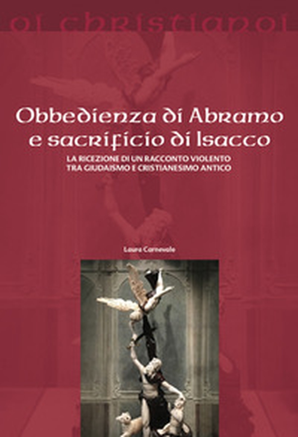 Obbedienza di Abramo e sacrificio di Isacco. La ricezione di un racconto violento tra giudaismo e cristianesimo antico - Librerie.coop Obbedienza di Abramo e sacrificio di Isacco. La ricezione di un racconto violento tra giudaismo e cristianesimo antico - Librerie.coop