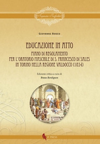 Educazione in atto. Piano di Regolamento per l'Oratorio maschile di S. Francesco di Sales in Torino nella regione Valdocco (1854) - Librerie.coop