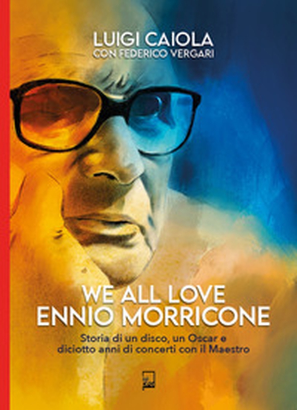 We all love Ennio Morricone. Storia di un disco, un Oscar e diciotto anni di concerti con il maestro - Librerie.coop We all love Ennio Morricone. Storia di un disco, un Oscar e diciotto anni di concerti con il maestro - Librerie.coop