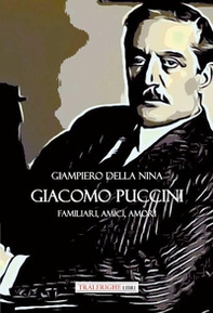 Giacomo Puccini. Familiari, amici, amori - Librerie.coop