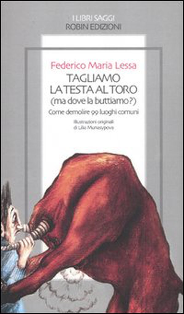 Tagliamo la testa al toro (ma dove la buttiamo?). Come demolire 99 lu oghi comuni - Librerie.coop Tagliamo la testa al toro (ma dove la buttiamo?). Come demolire 99 lu oghi comuni - Librerie.coop