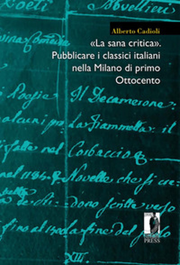 «La sana critica». Pubblicare i classici italiani nella Milano di primo Ottocento - Librerie.coop «La sana critica». Pubblicare i classici italiani nella Milano di primo Ottocento - Librerie.coop