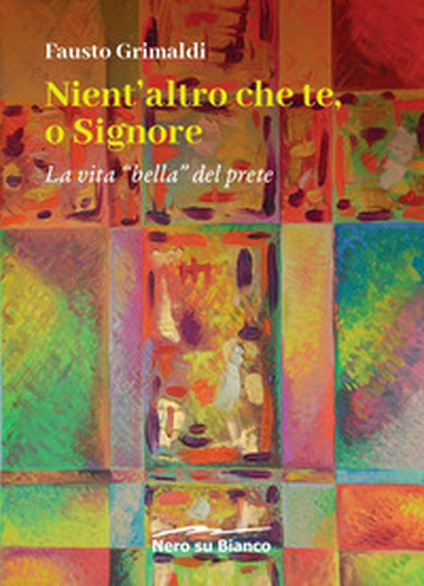 Nient'altro che te, o Signore. La vita «bella» del prete - Librerie.coop Nient'altro che te, o Signore. La vita «bella» del prete - Librerie.coop