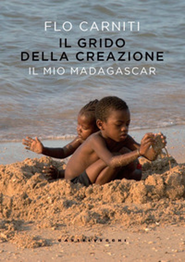 Il grido della creazione. Il mio Madagascar - Librerie.coop Il grido della creazione. Il mio Madagascar - Librerie.coop