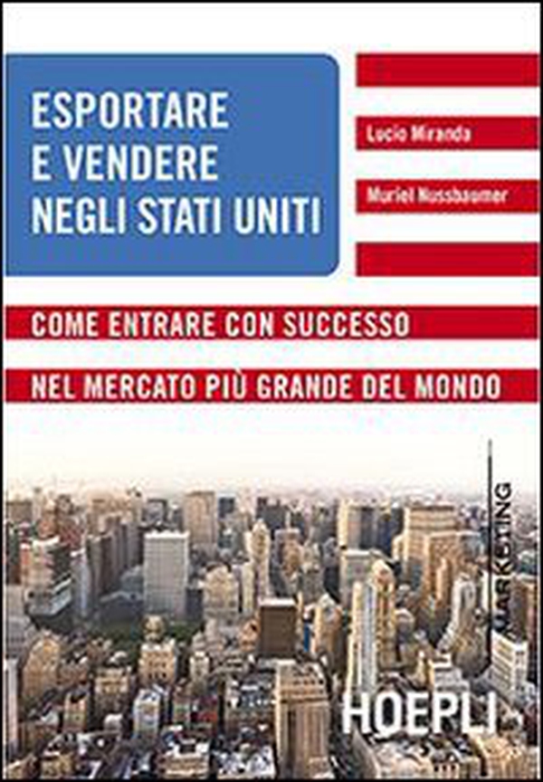 Esportare e vendere negli Stati Uniti. Come entrare con successo nel mercato più grande del mondo - Librerie.coop Esportare e vendere negli Stati Uniti. Come entrare con successo nel mercato più grande del mondo - Librerie.coop