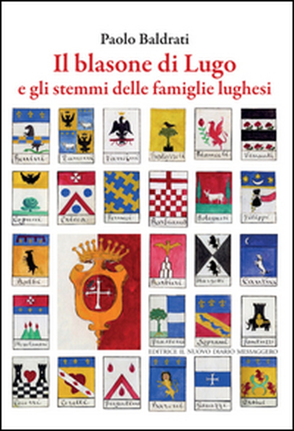 Il balsone di Lugo e gli stemmi delle famiglie lughesi - Librerie.coop Il balsone di Lugo e gli stemmi delle famiglie lughesi - Librerie.coop