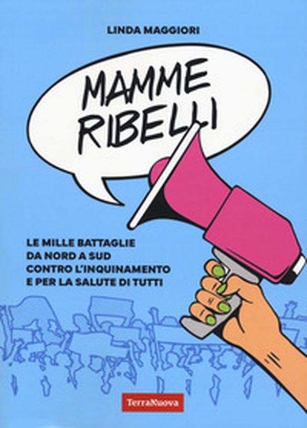 Mamme ribelli. Le mille battaglie da nord a sud contro l'inquinamento e per la salute di tutti - Librerie.coop Mamme ribelli. Le mille battaglie da nord a sud contro l'inquinamento e per la salute di tutti - Librerie.coop