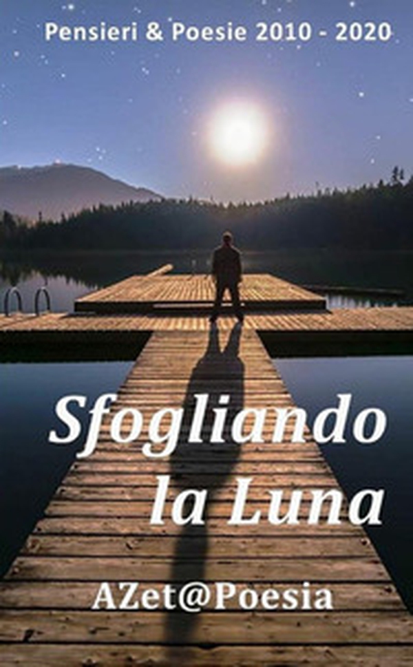 Sfogliando la Luna. Pensieri & poesie 2010-2020 - Librerie.coop Sfogliando la Luna. Pensieri & poesie 2010-2020 - Librerie.coop