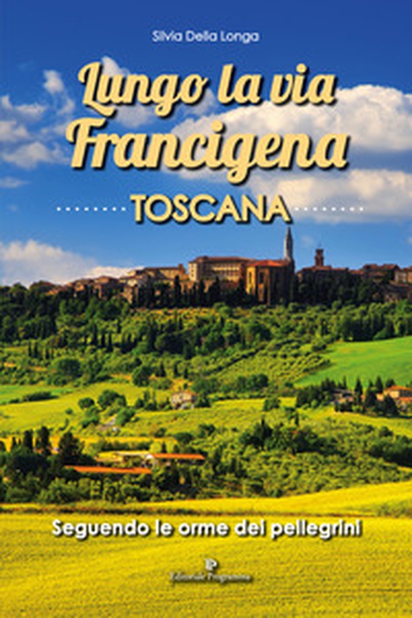 Lungo la via Francigena toscana. Seguendo le orme dei pellegrini - Librerie.coop Lungo la via Francigena toscana. Seguendo le orme dei pellegrini - Librerie.coop