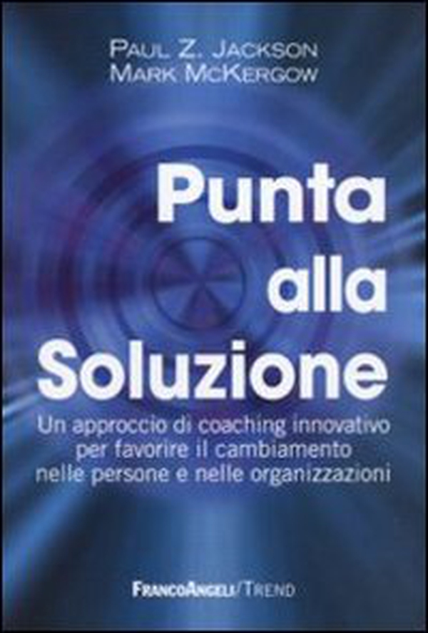 Punta alla soluzione. Un approccio di coaching innovativo per favorire il cambiamento nelle persone e nelle organizzazioni - Librerie.coop Punta alla soluzione. Un approccio di coaching innovativo per favorire il cambiamento nelle persone e nelle organizzazioni - Librerie.coop