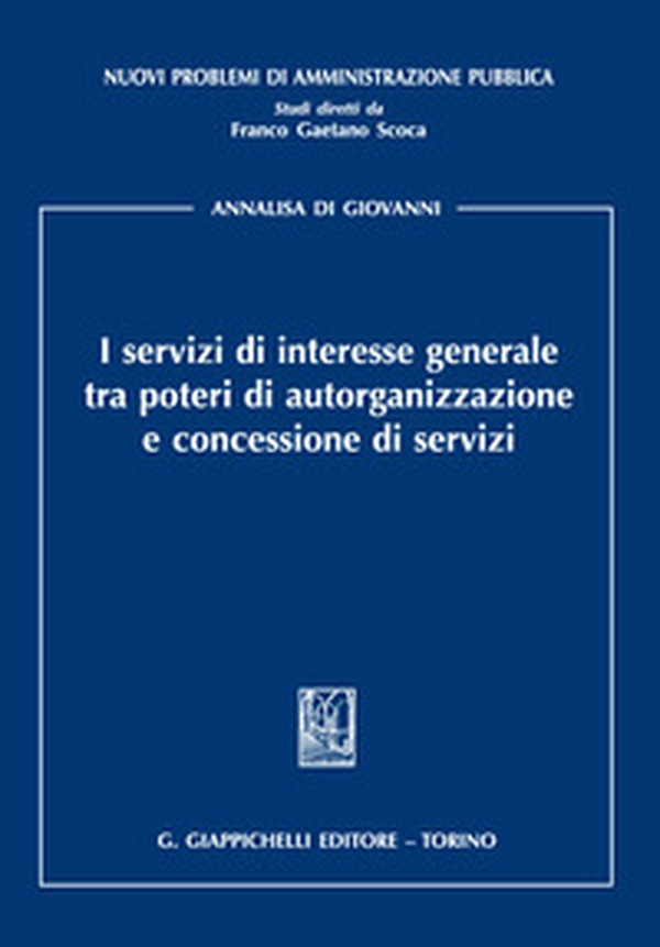 I servizi di interesse generale tra poteri di autorganizzazione e concessione di servizi - Librerie.coop I servizi di interesse generale tra poteri di autorganizzazione e concessione di servizi - Librerie.coop