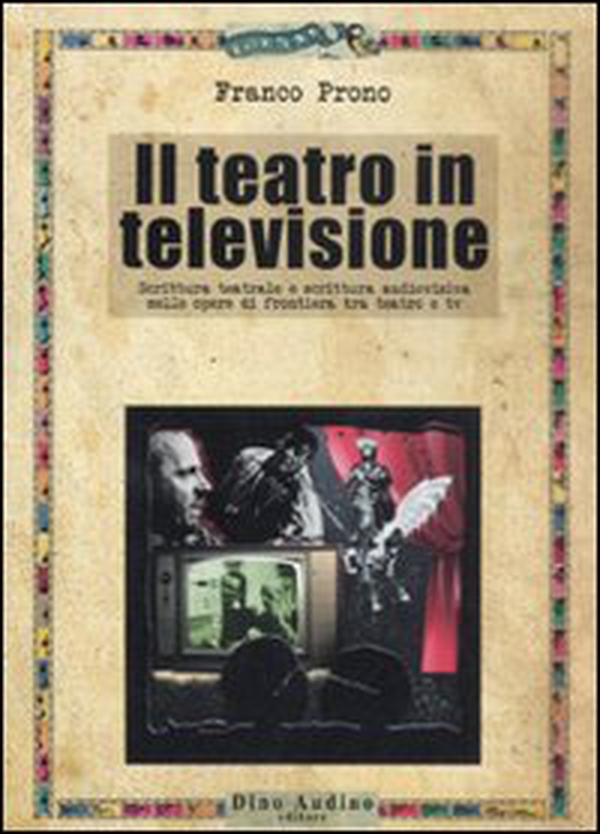 Il teatro in televisione. Scrittura teatrale e scrittura audiovisiva nelle opere di frontiera tra teatro e tv - Librerie.coop Il teatro in televisione. Scrittura teatrale e scrittura audiovisiva nelle opere di frontiera tra teatro e tv - Librerie.coop
