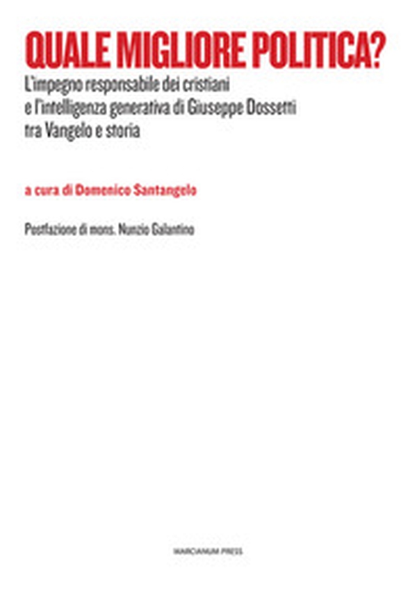 Quale migliore politica? L'impegno responsabile dei cristiani e l'intelligenza generativa di Giuseppe Dossetti tra Vangelo e storia - Librerie.coop Quale migliore politica? L'impegno responsabile dei cristiani e l'intelligenza generativa di Giuseppe Dossetti tra Vangelo e storia - Librerie.coop