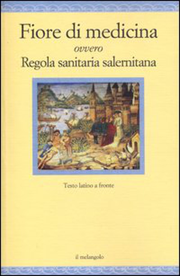 Fiore di medicina ovvero Regola sanitaria salernitana. Testo latino a fronte - Librerie.coop Fiore di medicina ovvero Regola sanitaria salernitana. Testo latino a fronte - Librerie.coop