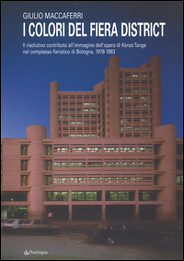 I colori del fiera district. Il risolutivo contributo all'immagine dell'opera di Kenzo Tange nel complesso fieristico di Bologna, (1978-1983) - Librerie.coop I colori del fiera district. Il risolutivo contributo all'immagine dell'opera di Kenzo Tange nel complesso fieristico di Bologna, (1978-1983) - Librerie.coop
