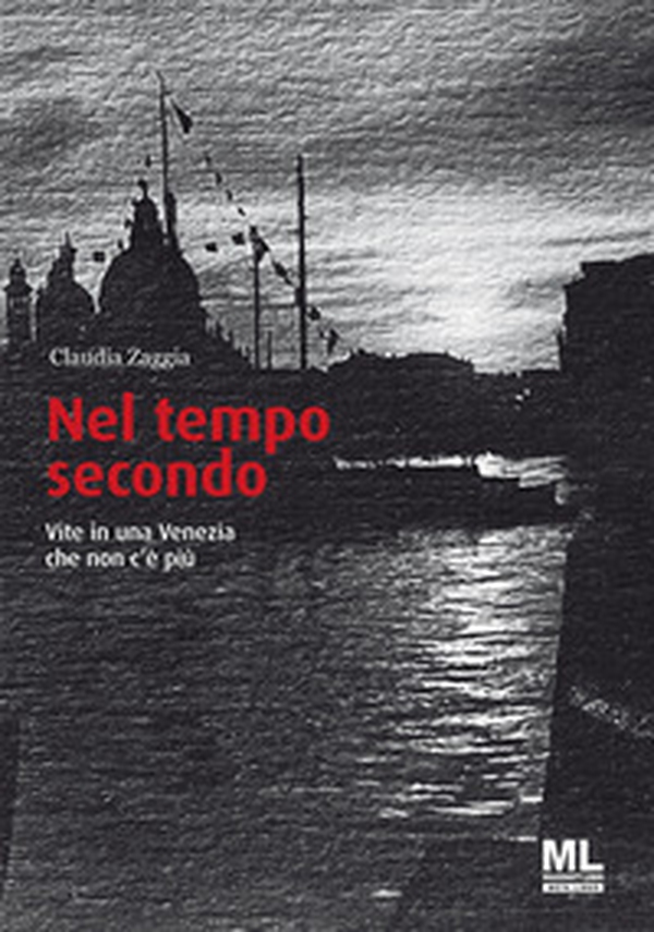 Nel tempo secondo. Vite in una Venezia che non c'è più - Librerie.coop Nel tempo secondo. Vite in una Venezia che non c'è più - Librerie.coop