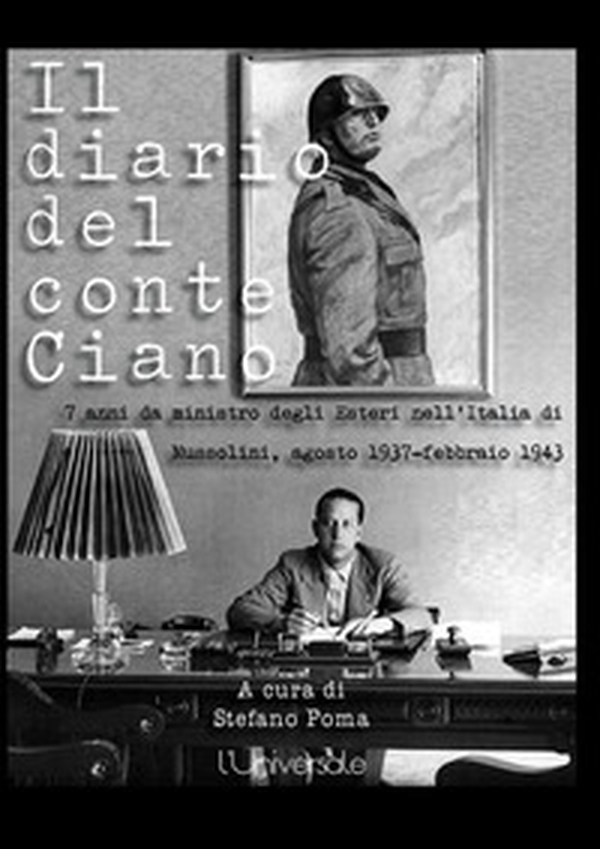 Il diario del conte Ciano. 7 anni da ministro degli Esteri nell'Italia di Mussolini (agosto 1937-febbraio 1943) - Librerie.coop Il diario del conte Ciano. 7 anni da ministro degli Esteri nell'Italia di Mussolini (agosto 1937-febbraio 1943) - Librerie.coop