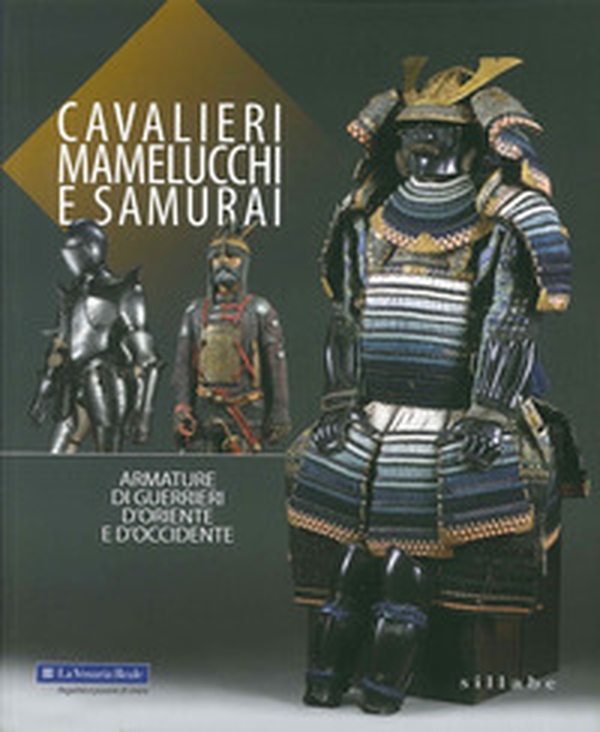 Cavalieri, mamelucchi e samurai. Armature di guerrieri d'Oriente e d'Occidente - Librerie.coop Cavalieri, mamelucchi e samurai. Armature di guerrieri d'Oriente e d'Occidente - Librerie.coop