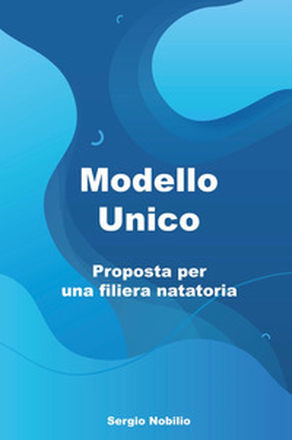Modello unico. Proposta per una filiera natatoria - Librerie.coop Modello unico. Proposta per una filiera natatoria - Librerie.coop