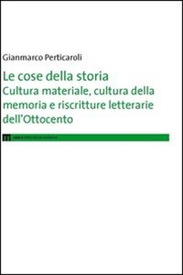 Le cose della storia. Cultura materiale, cultura della memoria e riscritture letterarie dell'Ottocento - Librerie.coop Le cose della storia. Cultura materiale, cultura della memoria e riscritture letterarie dell'Ottocento - Librerie.coop
