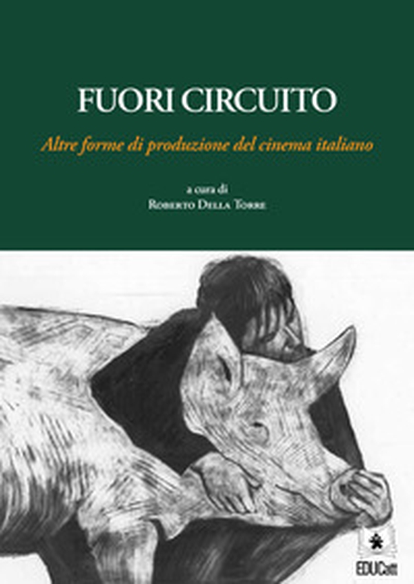 Fuori circuito. Altre forme di produzione del cinema italiano - Librerie.coop Fuori circuito. Altre forme di produzione del cinema italiano - Librerie.coop