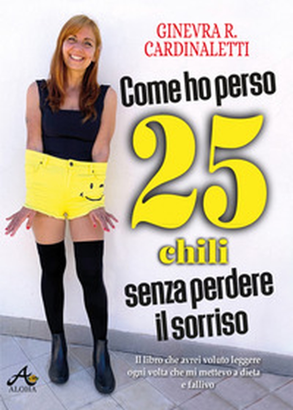Come ho perso 25 chili senza perdere il sorriso. Il libro che avrei voluto leggere ogni volta che mi mettevo a dieta e fallivo - Librerie.coop Come ho perso 25 chili senza perdere il sorriso. Il libro che avrei voluto leggere ogni volta che mi mettevo a dieta e fallivo - Librerie.coop