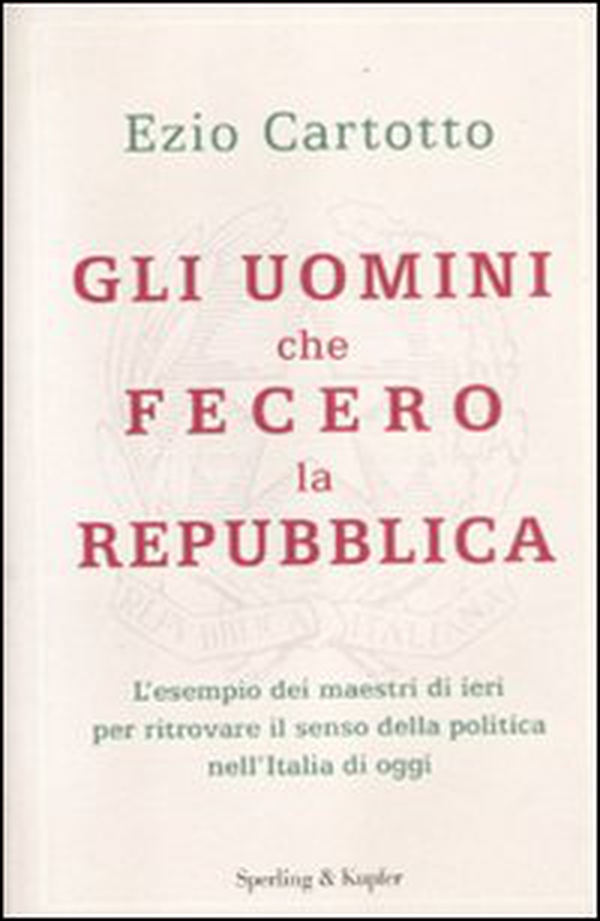 Gli uomini che fecero la Repubblica - Librerie.coop Gli uomini che fecero la Repubblica - Librerie.coop