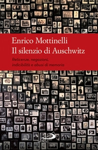 Il silenzio di Auschwitz. Reticenze, negazioni, indicibilità e abusi di memoria - Librerie.coop