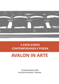 Avalon in arte. X expo d'arte contemporanea e poesia. Catalogo della mostra (Salerno, 16-23 settembre 2023) - Librerie.coop