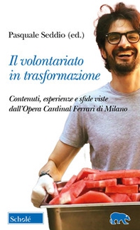 Il volontariato in trasformazione. Contenuti, esperienze e sfide viste dall'Opera Cardinal Ferrari di Milano - Librerie.coop