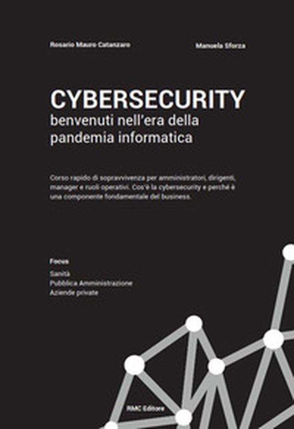 Cybersecurity benvenuti nell'era della pandemia informatica. Corso rapido di sopravvivenza per amministratori, dirigenti, manager e ruoli operativi. Cos'è la cybersecurity e perché è una componente fondamentale del business - Librerie.coop Cybersecurity benvenuti nell'era della pandemia informatica. Corso rapido di sopravvivenza per amministratori, dirigenti, manager e ruoli operativi. Cos'è la cybersecurity e perché è una componente fondamentale del business - Librerie.coop