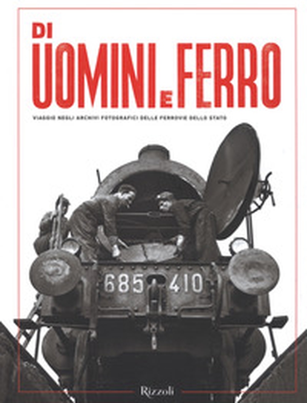 Di uomini e ferro. Viaggio negli archivi fotografici delle Ferrovie dello Stato - Librerie.coop Di uomini e ferro. Viaggio negli archivi fotografici delle Ferrovie dello Stato - Librerie.coop