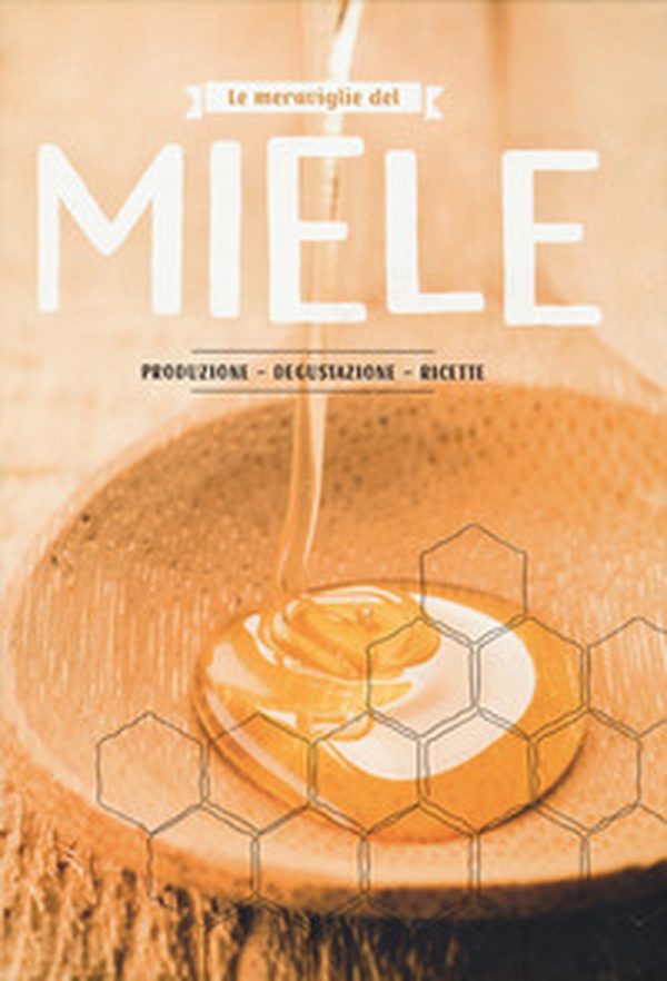 Le meraviglie del miele. Produzione, degustazione, ricette - Librerie.coop Le meraviglie del miele. Produzione, degustazione, ricette - Librerie.coop