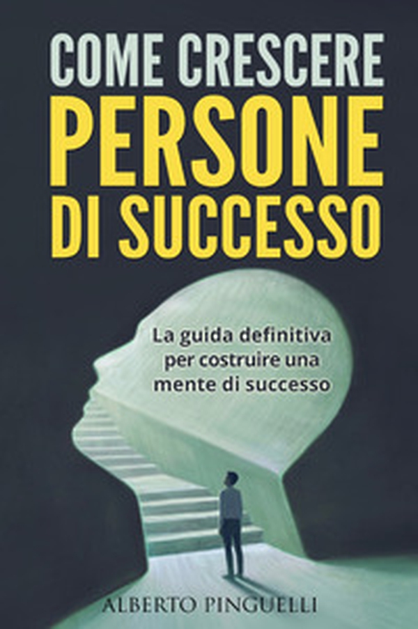 Come crescere persone di successo. La guida definitiva per costruire una mente di successo - Librerie.coop Come crescere persone di successo. La guida definitiva per costruire una mente di successo - Librerie.coop
