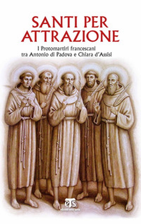 Santi per attrazione. I Protomartiri francescani tra Antonio di Padova e Chiara d'Assisi - Librerie.coop Santi per attrazione. I Protomartiri francescani tra Antonio di Padova e Chiara d'Assisi - Librerie.coop