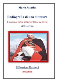 Radiografia di una dittatura. L'ascesa al potere di Miguel Primo de Rivera (1923-1930) - Librerie.coop